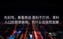 先别骂，看看再说 黑料不打烊、黑料入口的背景脉络，为什么会突然发酵