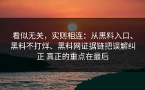看似无关，实则相连：从黑料入口、黑料不打烊、黑料网证据链把误解纠正 真正的重点在最后