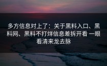 多方信息对上了：关于黑料入口、黑料网、黑料不打烊信息差拆开看 一眼看清来龙去脉