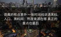 说真的有点意外 一张时间线讲透黑料入口、黑料网：热度来源在哪 真正的重点在最后