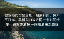 被忽略的背景信息：把黑料网、黑料不打烊、黑料入口放进同一条时间线里，答案更清楚 一眼看清来龙去脉