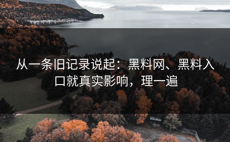 从一条旧记录说起：黑料网、黑料入口就真实影响，理一遍  第1张