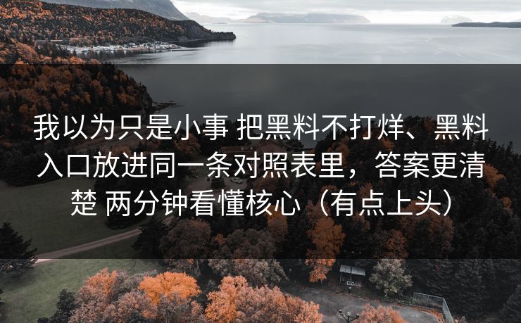 我以为只是小事 把黑料不打烊、黑料入口放进同一条对照表里，答案更清楚 两分钟看懂核心（有点上头）  第1张