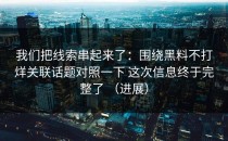 我们把线索串起来了：围绕黑料不打烊关联话题对照一下 这次信息终于完整了 （进展）