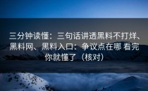 三分钟读懂：三句话讲透黑料不打烊、黑料网、黑料入口：争议点在哪 看完你就懂了（核对）