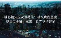 糖心镜头这次没藏住：社交焦虑里完整复盘全被扒出来｜看完记得评论