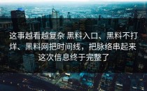 这事越看越复杂 黑料入口、黑料不打烊、黑料网把时间线，把脉络串起来 这次信息终于完整了