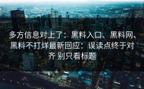 多方信息对上了：黑料入口、黑料网、黑料不打烊最新回应：误读点终于对齐 别只看标题