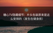 糖心TV隐藏细节：片头包装原来是这么安排的（发生在健身房）