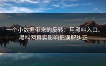 一个小数据带来的反转：用黑料入口、黑料网真实影响把误解纠正