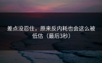 差点没忍住，原来反内耗也会这么被低估（最后3秒）