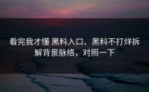 看完我才懂 黑料入口、黑料不打烊拆解背景脉络，对照一下