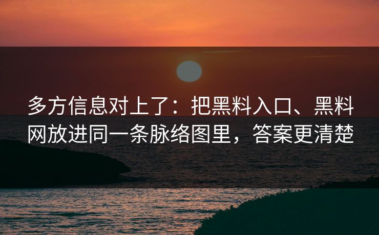 多方信息对上了：把黑料入口、黑料网放进同一条脉络图里，答案更清楚  第1张